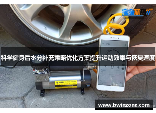 科学健身后水分补充策略优化方案提升运动效果与恢复速度